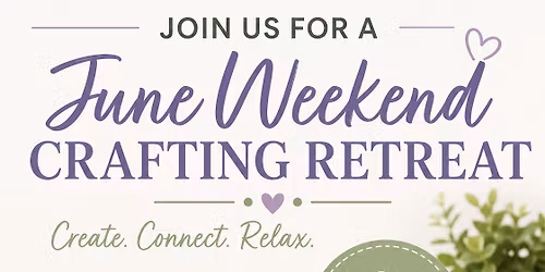 June Weekend Crafting Retreat