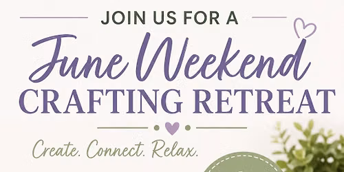 June Weekend Crafting Retreat