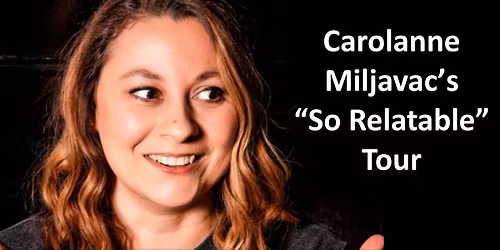 Comedian Carolanne Miljavac - The So Relatable Tour!