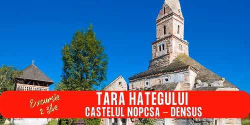 EXCURSIE 2 ZILE TARA HATEGULUI \u2013 CASTELUL NOPCSA - DENSUS