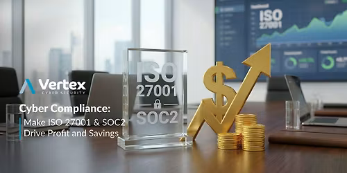 How to make Cyber Compliance (ISO 27001 & SOC2) Drive Profit and Savings
