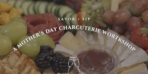Savor + Sip: A Mother's Day Charcuterie Workshop