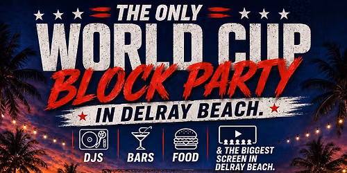 WORLD CUP BLOCK PARTY DELRAY BEACH