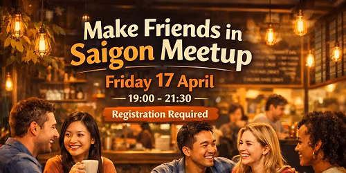 Make friends in Saigon (1st May - Confirmed)