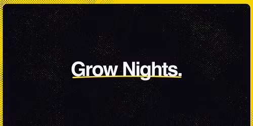 Grow Nights.