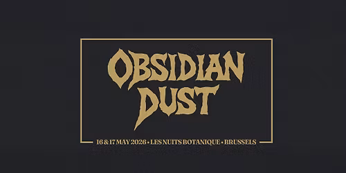 Obsidian Dust - 16 & 17 May 2026, Les Nuits Botanique \u00b7 Brussels