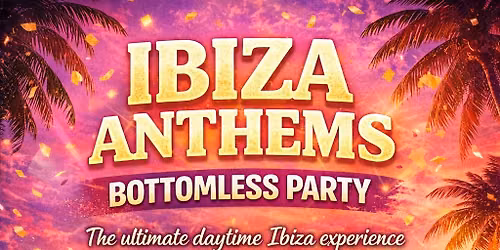 IBIZA ANTHEMS BOTTOMLESS AFTERNOON TEA PARTY