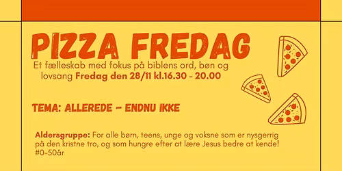 PIZZA FREDAG - Allerede- Endnu ikke