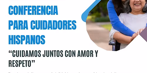 Conferencia Para Cuidadores Hispanos \u201cCuidamos Juntos con Amor y Respeto\u201d.