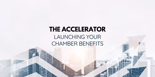  The Accelerator - Launching Your Chamber Benefits