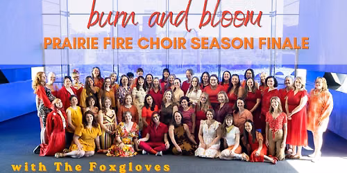 Burn and Bloom: Prairie Fire Choir Season Finale with The Foxgloves 