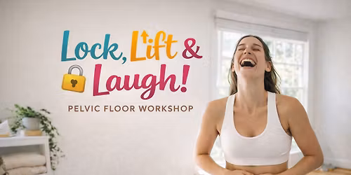 Lock, Lift and Laugh - Pelvic Floor Workshop