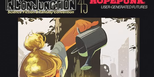 InConJunction 45: Hopepunk: User-Generated Futures
