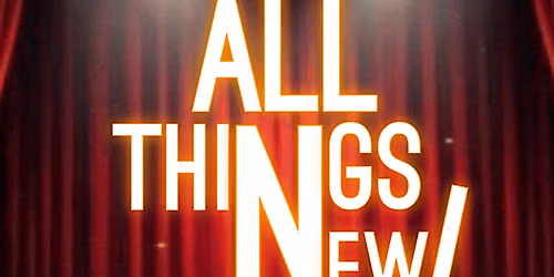 ALL THINGS NEW: A Musical Revue