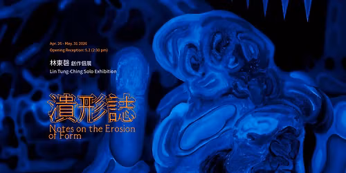 \u6797\u6771\u78ec \u5275\u4f5c\u500b\u5c55\u3010\u6f70\u5f62\u8a8c\u3011 Lin Tung-Ching Solo Exhibition: Notes on the Erosion of Form