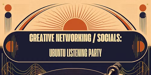 Creative Networking \/ Socials: Ubuntu Listening Party