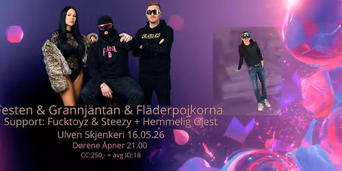 Festen\/Grannj\u00e4ntan\/Fl\u00e4derpojkorna \/\/ Support: Fucktoyz & Steezy + Hemmelig Gjest @ Ulven Skjenker!