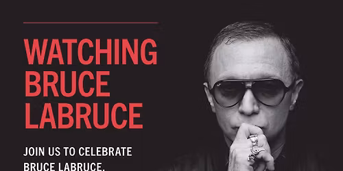 WATCHING BRUCE LABRUCE - FILM SCREENING