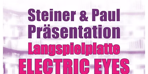 STEINER & PAUL pr\u00e4sentieren: "ELECTRIC EYES" - ein Vinyl-LP-Pr\u00e4sentation