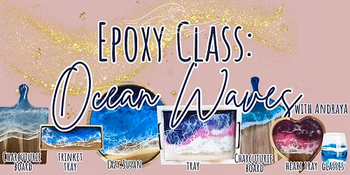 Velentines Epoxy Class: Ocean Waves (select your own project.) w\/Andraya