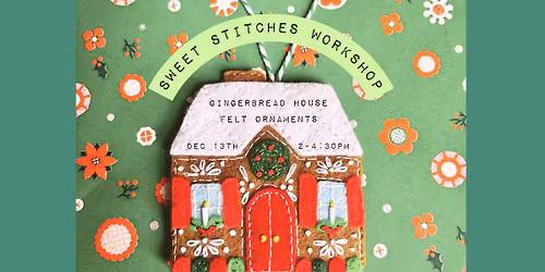 Sweet Stitches Workshop: Gingerbread House Felt Ornaments 
