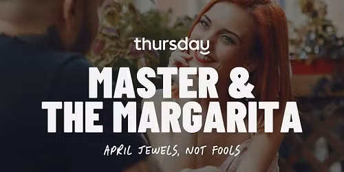 THURSDAY | MASTER &amp; THE MARGARITA | CLUJ