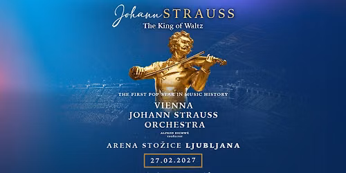 JOHANN STRAUSS \u2013 THE KING OF WALTZ \u25cf LJUBLJANA, Arena Sto\u017eice \u25cf 27.02.2027