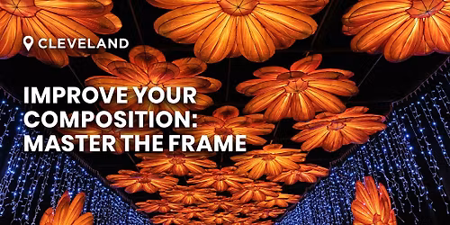 Improve your Composition: Master the Frame | Cleveland, OH