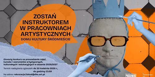 Konkurs na prowadzenie zaj\u0119\u0107, kurs\u00f3w i warsztat\u00f3w w sezonie 2026\/27 w Pracowniach Artystycznych DK\u015a