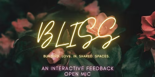 BLISS Feedback Open Mic