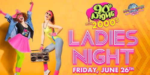 90's Night plus 2000's: Ladies Night