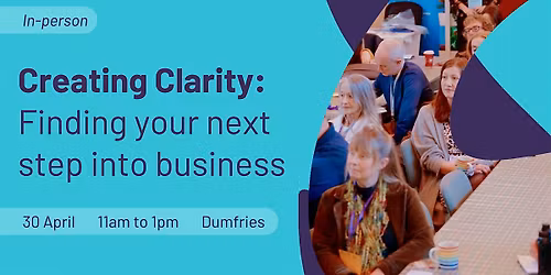 Creating Clarity: Finding your next step into business - Dumfries