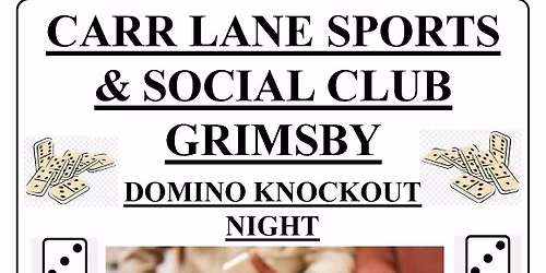 DOMINO KNOCKOUT NIGHT Every Thursday Night in the Carr Lane Club Bar Grimsby, Starts 8pm.