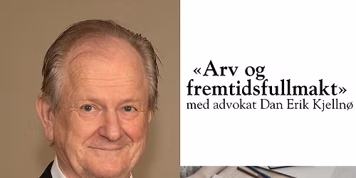 Arv og fremtidsfullmakt \u2013 uformelt foredrag med advokat Dan Erik Kjelln\u00f8