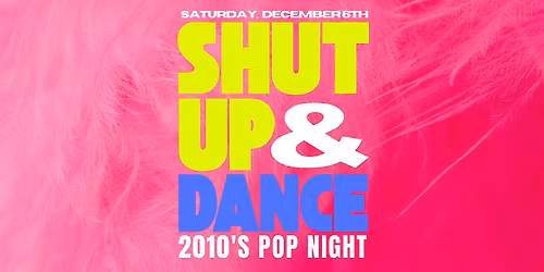 SHUT UP & DANCE \u2022  2010's Pop Night at Orchid Theatre