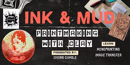 Ink & Mud: Printmaking with Clay: Image Transfer and Monotype