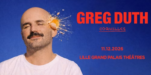 COMPLET - Greg Duth - Lille Grand Palais Th\u00e9\u00e2tres - 11.12.2026