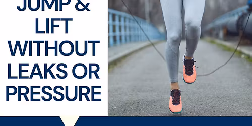 Run, Jump and Lift Without Leaks or Pressure:  A Pelvic Floor Workshop.