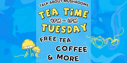 Talk About Mushrooms at Tea Time! Every Tuesday!
