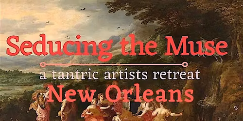 Seducing the Muse New Orleans | a tantric artists retreat