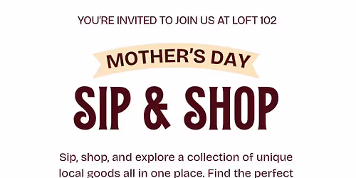 Mother's Day Sip and Shop at Loft 102!