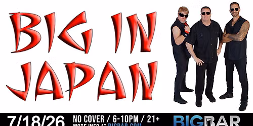 BIG IN JAPAN at BIGBAR 6-10PM! No Cover!