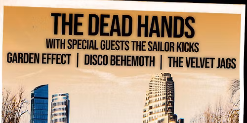 The Dead Hands + The Sailor Kicks + Garden Effect + Disco Behemoth + The Velvet Jags