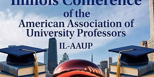 \u2022 ILLINOIS AAUP SPRING CONFERENCE   \u2022 Chicago, IL. \u2022 April 18, 2026 \u2022