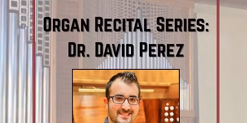 Organ Recital Series: Dr. David Perez