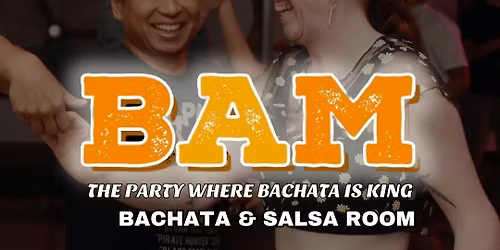 BAM PARTY! 10TH JULY - THE PARTY WHERE BACHATA IS KING