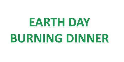 \ud83c\udf0d\ud83d\udd25 Earth Day Burning Dinner \u2013 April 22 \ud83c\udf31\ud83c\udf72