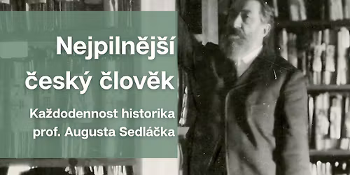 P\u0159edn\u00e1\u0161ka Nejpiln\u011bj\u0161\u00ed \u010desk\u00fd \u010dlov\u011bk - Ka\u017edodennost historika prof. Augusta Sedl\u00e1\u010dka