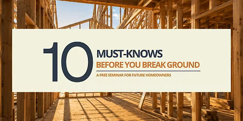 Free Seminar - 10 Must Knows Before You Break Ground