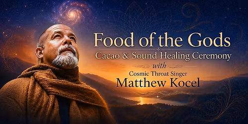 Food of the Gods: Cacao & Sound Ceremony w\/Matthew Kocel
